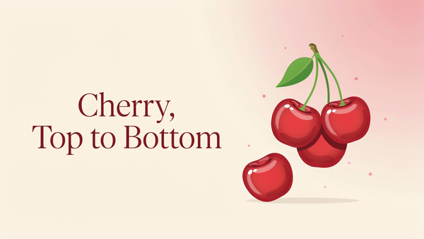 Cherry, Top to Bottom