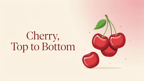 Cherry, Top to Bottom